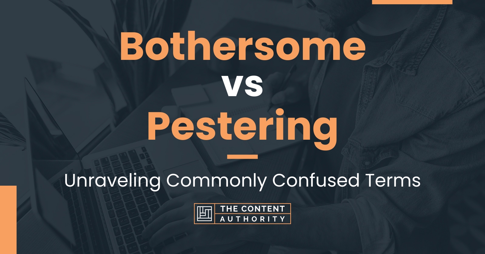 Bothersome vs Pestering: Unraveling Commonly Confused Terms