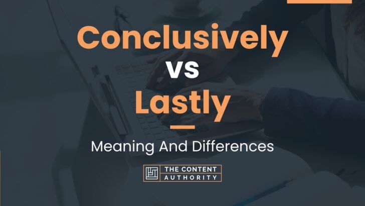 Conclusively vs Lastly: Meaning And Differences