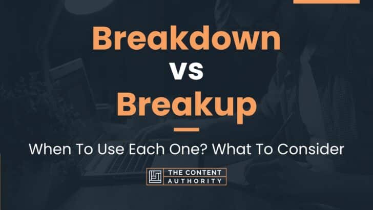 Breakdown vs Breakup: When To Use Each One? What To Consider