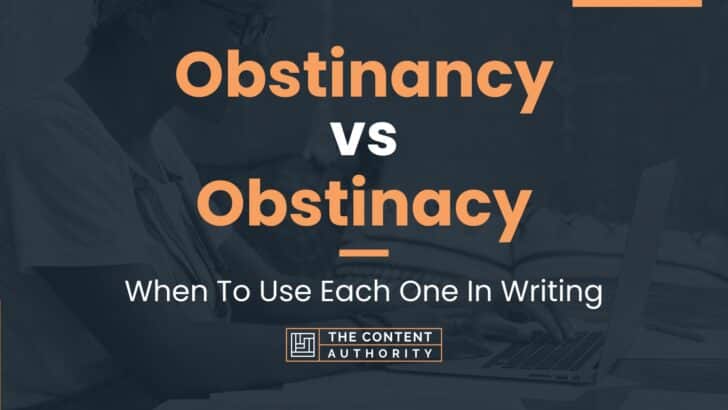 Obstinancy Vs Obstinacy: When To Use Each One In Writing