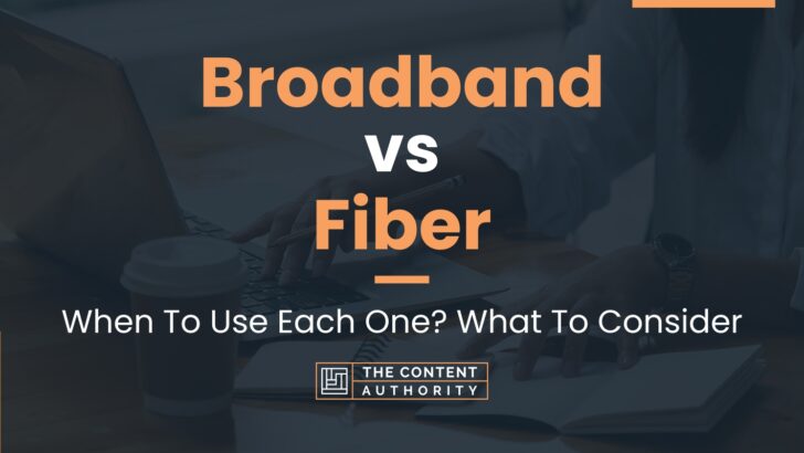 Broadband vs Fiber: When To Use Each One? What To Consider