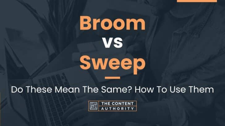 Broom Vs Sweep: Do These Mean The Same? How To Use Them