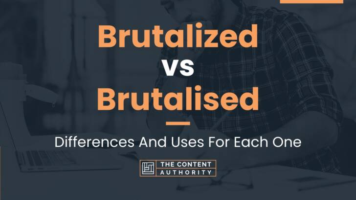 Brutalized vs Brutalised: Differences And Uses For Each One