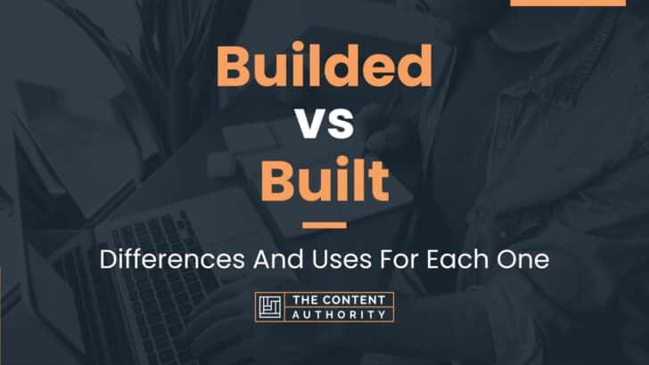 Builded vs Built: Differences And Uses For Each One