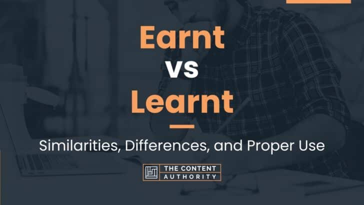 Earnt vs Learnt: Similarities, Differences, and Proper Use