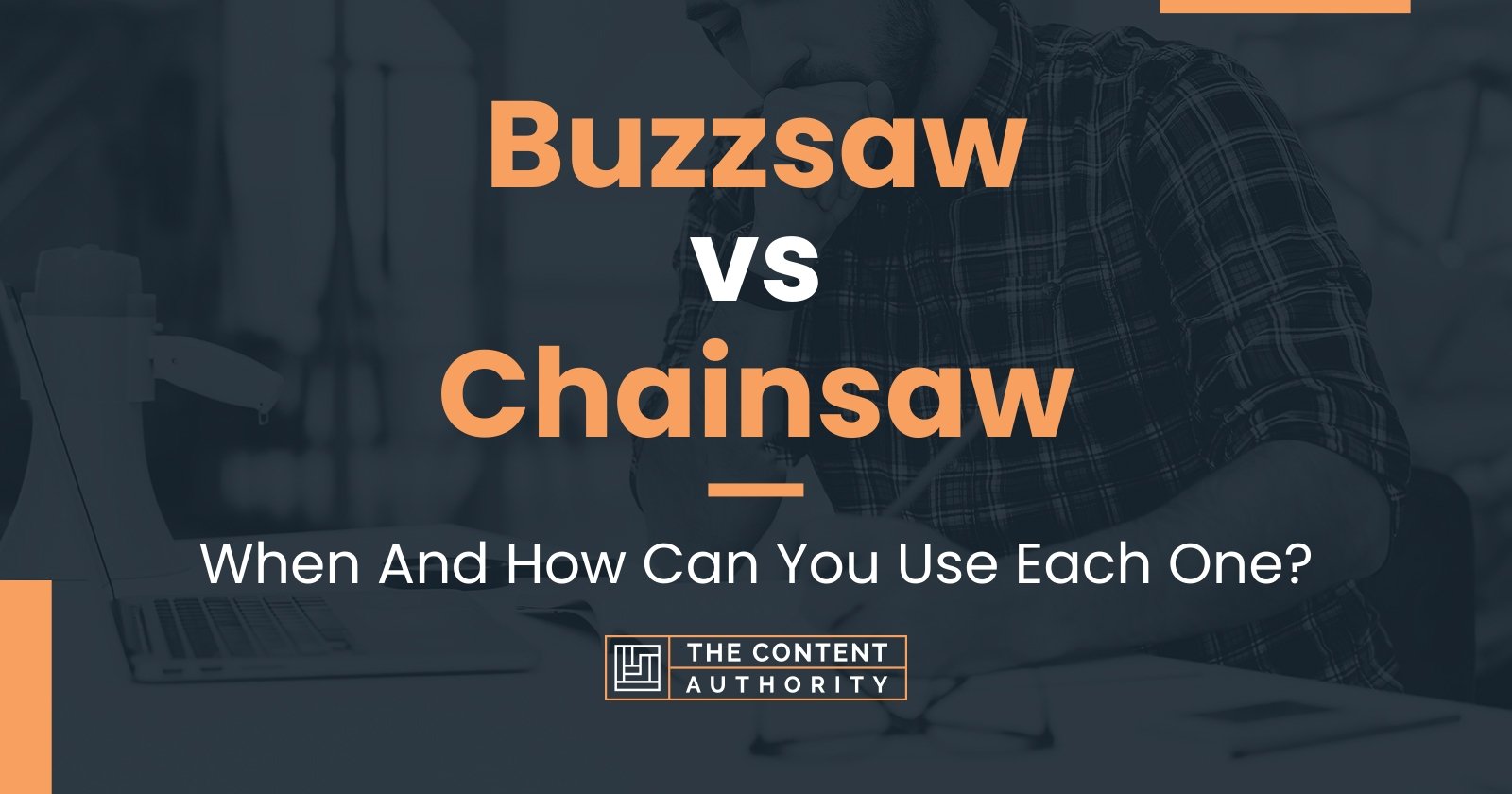 Buzzsaw vs Chainsaw: When And How Can You Use Each One?