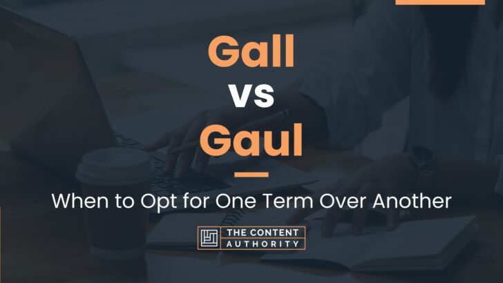 Gall vs Gaul: When to Opt for One Term Over Another