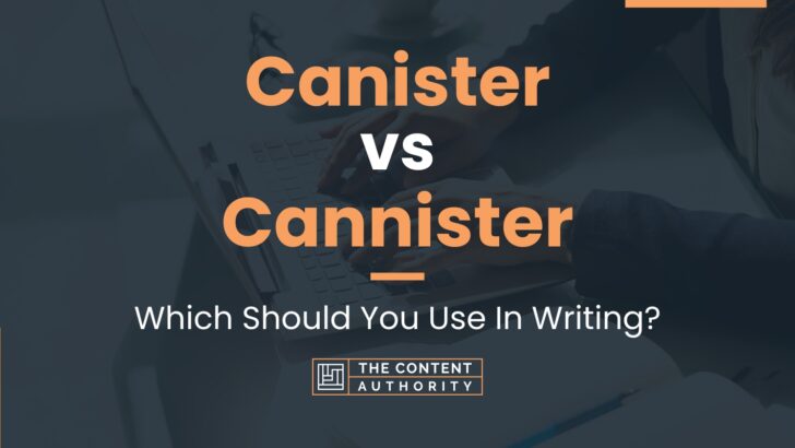 Canister vs Cannister: Which Should You Use In Writing?
