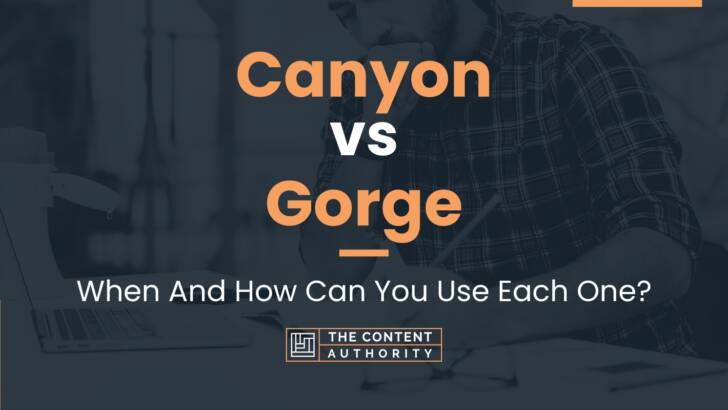 Canyon vs Gorge: When And How Can You Use Each One?
