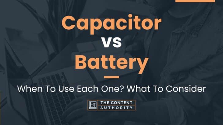 Capacitor vs Battery: When To Use Each One? What To Consider