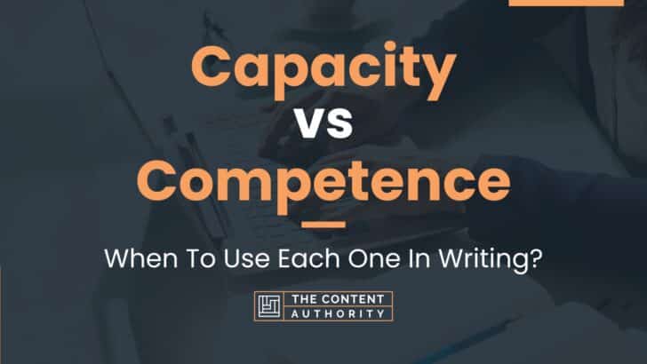 Capacity vs Competence: When To Use Each One In Writing?