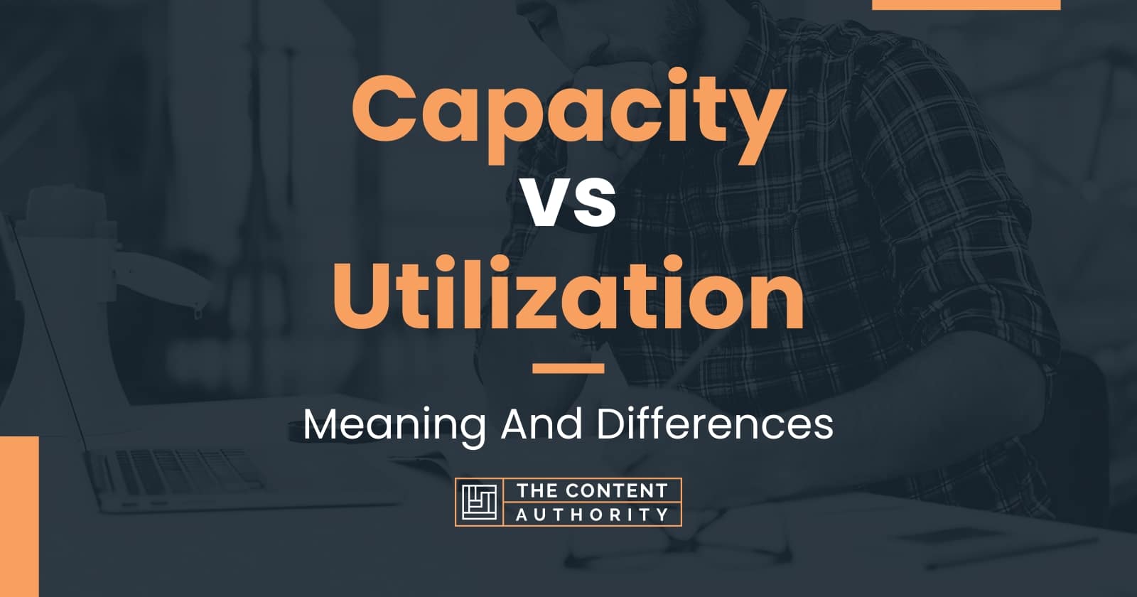 Capacity vs Utilization: Meaning And Differences