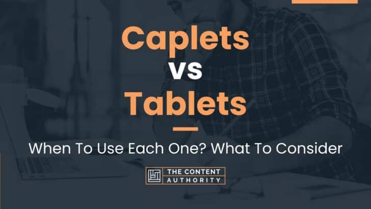 Caplets vs Tablets: When To Use Each One? What To Consider