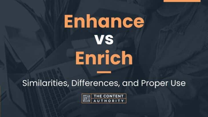 Enhance vs Enrich: Similarities, Differences, and Proper Use