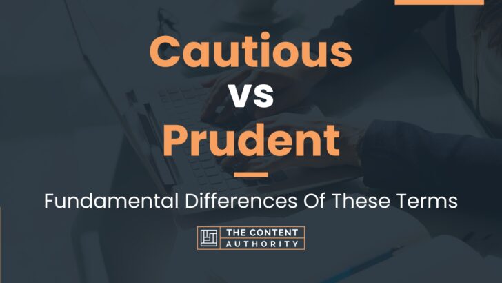 Cautious vs Prudent: Fundamental Differences Of These Terms