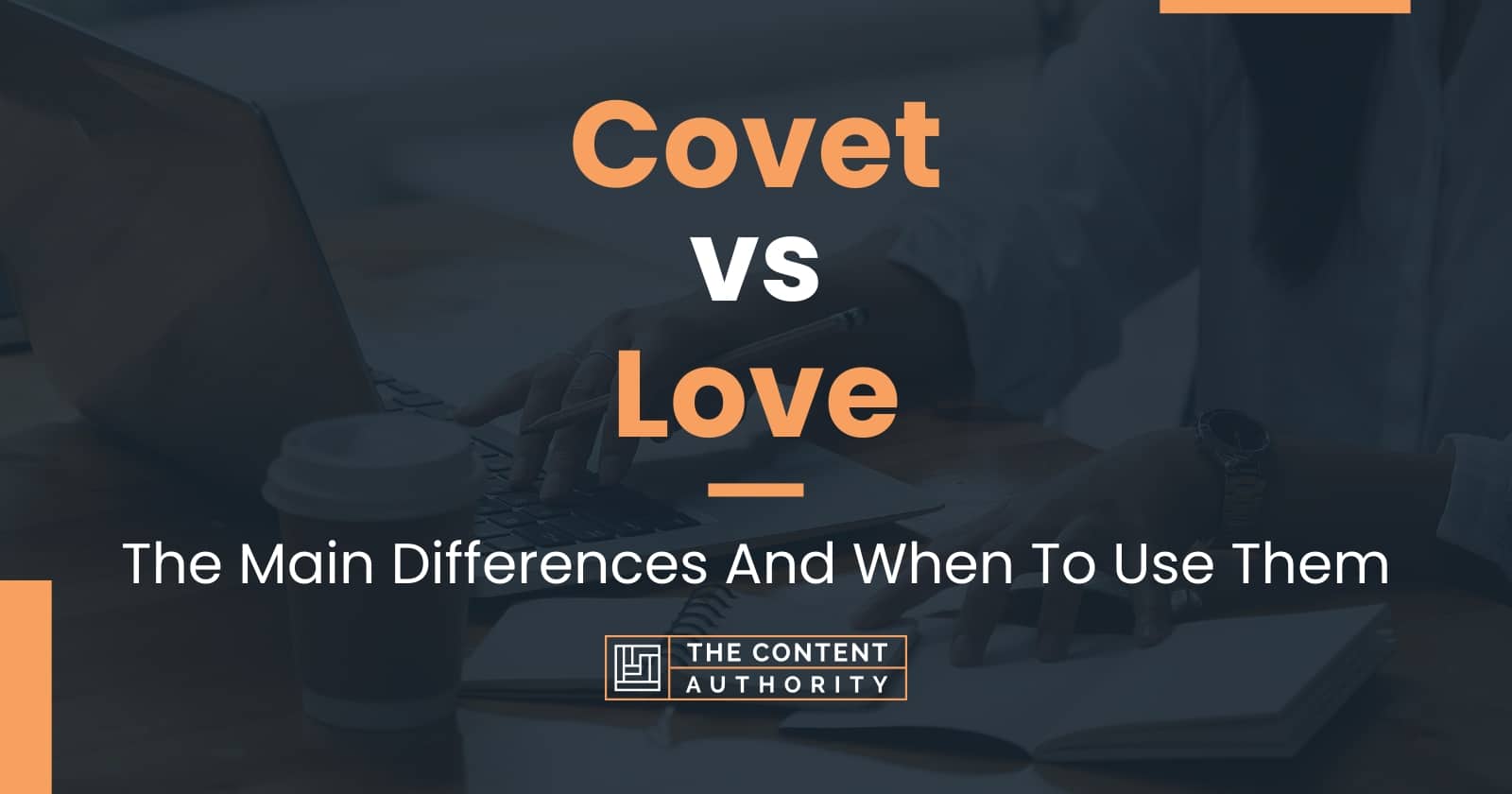 Covet vs Love: The Main Differences And When To Use Them