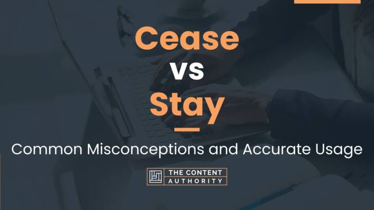 Cease vs Stay: Common Misconceptions and Accurate Usage