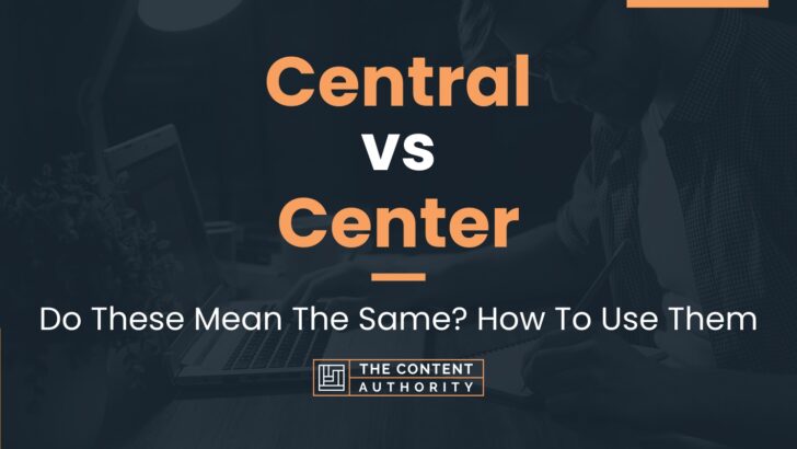 central-vs-center-do-these-mean-the-same-how-to-use-them