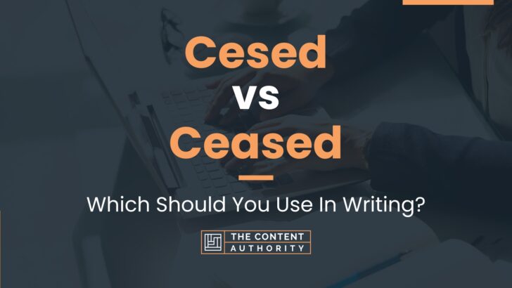 Cesed vs Ceased: Which Should You Use In Writing?