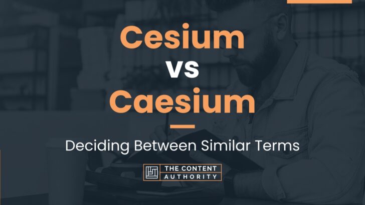 Cesium vs Caesium: Deciding Between Similar Terms