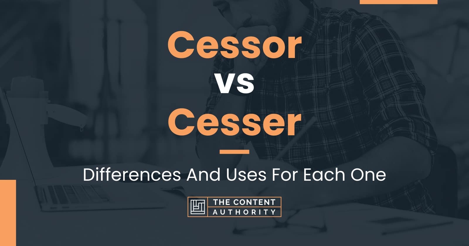 Cessor vs Cesser: Differences And Uses For Each One