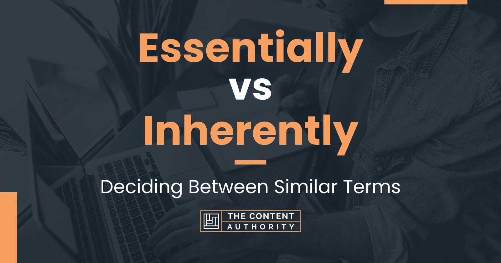 Essentially vs Inherently: Deciding Between Similar Terms