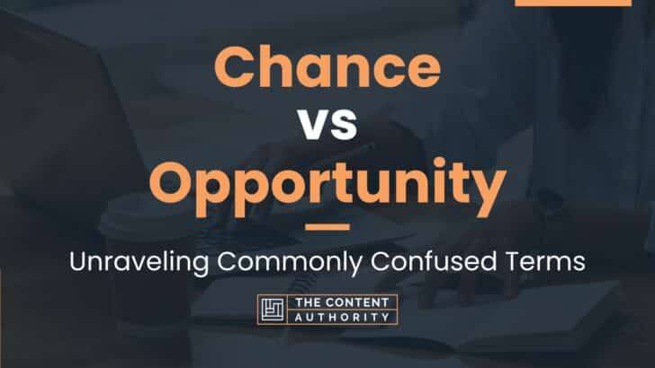 Chance vs Opportunity: Unraveling Commonly Confused Terms