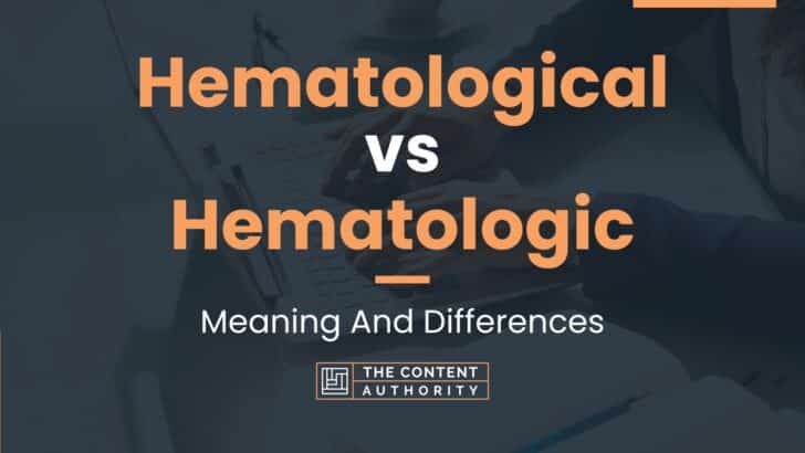 Hematological vs Hematologic: Meaning And Differences