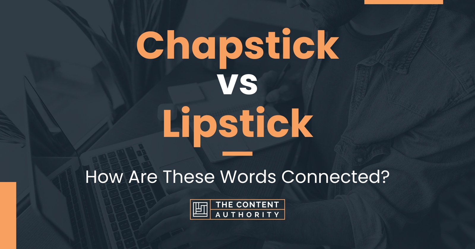 Chapstick vs Lipstick How Are These Words Connected?