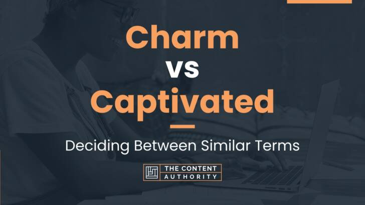 Charm vs Captivated: Deciding Between Similar Terms