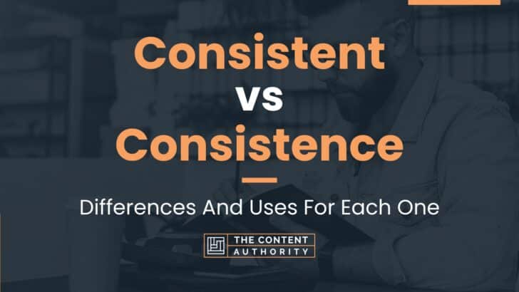 Consistent vs Consistence: Differences And Uses For Each One