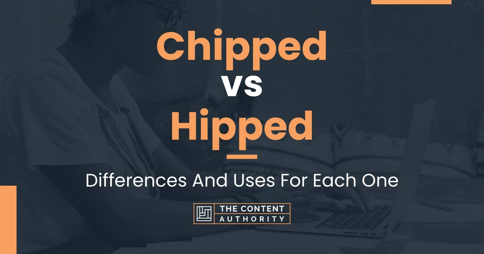 Chipped Vs Hipped: Differences And Uses For Each One