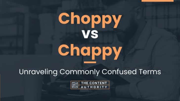 Choppy vs Chappy: Unraveling Commonly Confused Terms