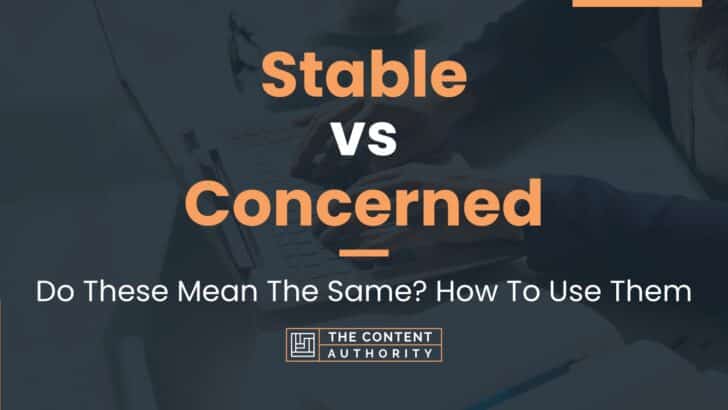 Stable vs Concerned: Do These Mean The Same? How To Use Them