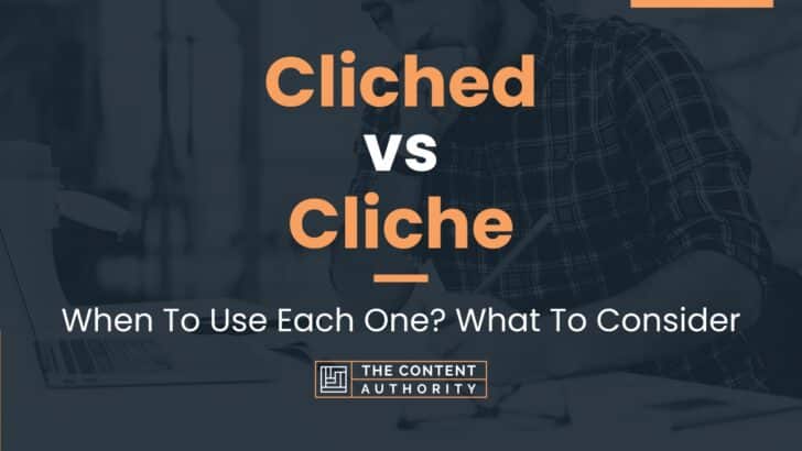 Cliched vs Cliche: When To Use Each One? What To Consider