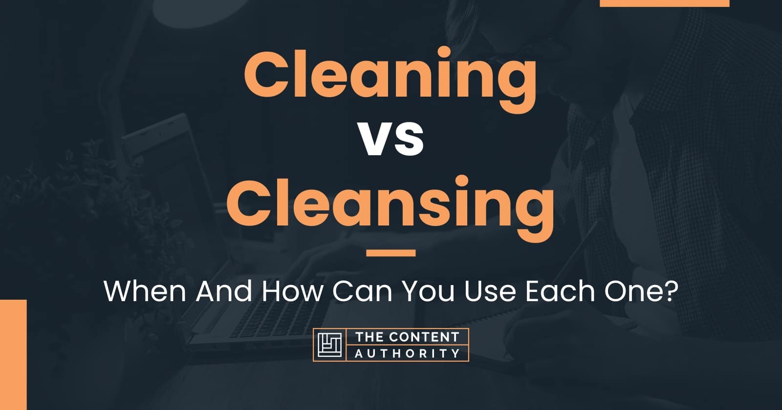 Cleaning vs Cleansing: When And How Can You Use Each One?