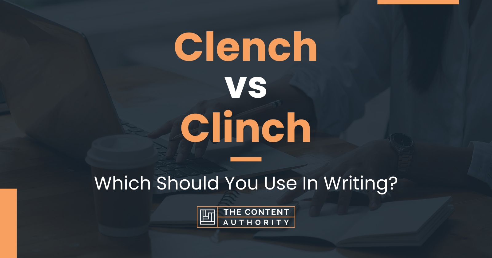 Clench vs Clinch: Which Should You Use In Writing?