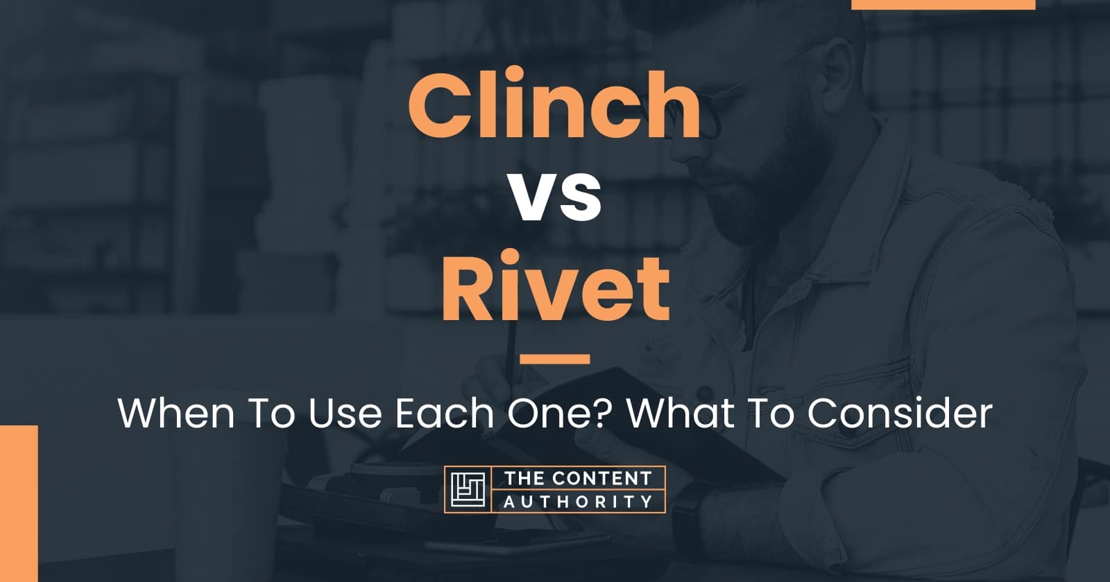 Clinch vs Rivet When To Use Each One? What To Consider