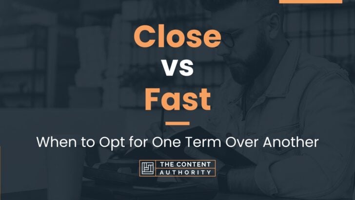 close-vs-fast-when-to-opt-for-one-term-over-another