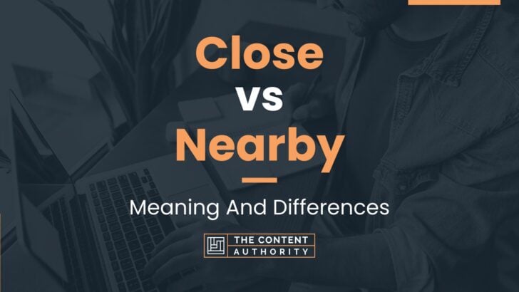Close vs Nearby: Meaning And Differences