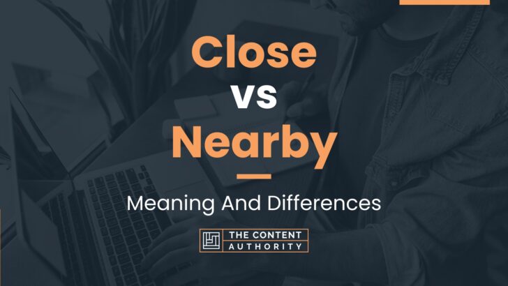 Close Vs Nearby Meaning And Differences