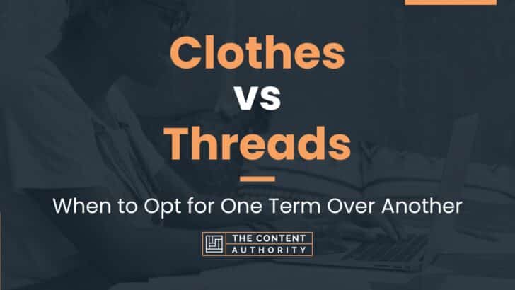Clothes vs Threads: When to Opt for One Term Over Another