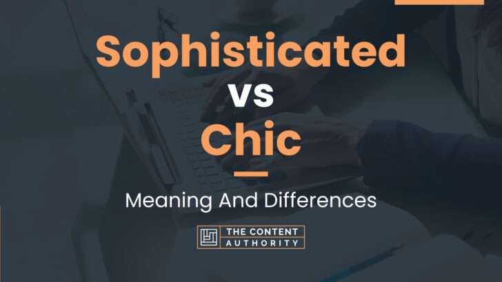 Sophisticated Vs Chic Meaning And Differences