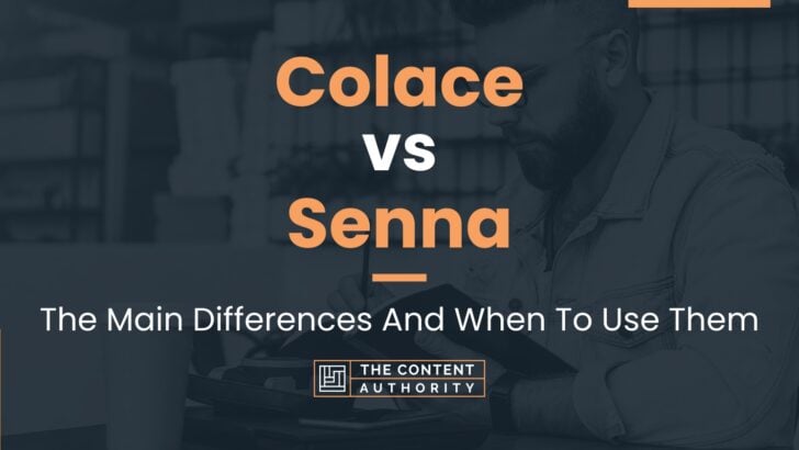 Colace vs Senna: The Main Differences And When To Use Them