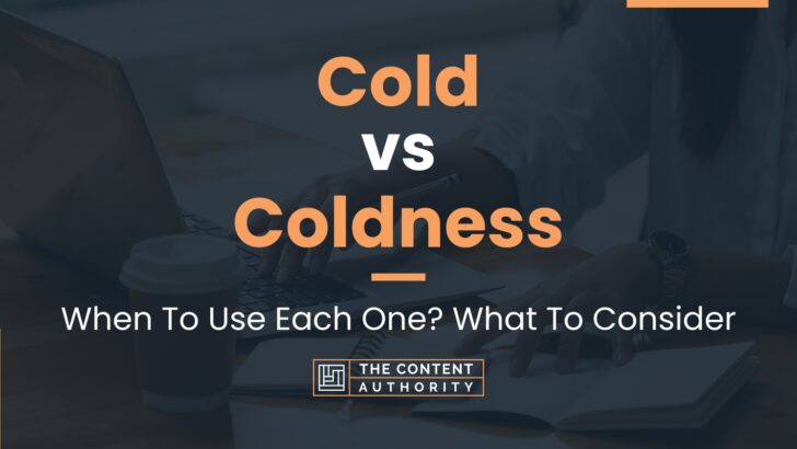 Cold vs Coldness: When To Use Each One? What To Consider