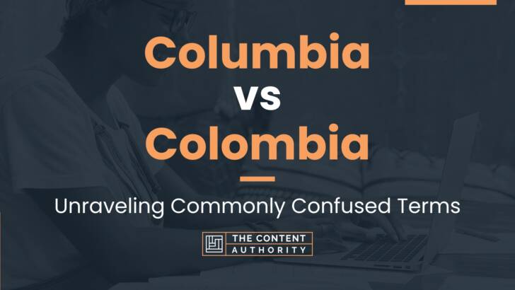 Columbia Vs Colombia: Unraveling Commonly Confused Terms