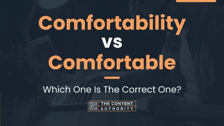 Comfortability vs Comfortable: Which One Is The Correct One?