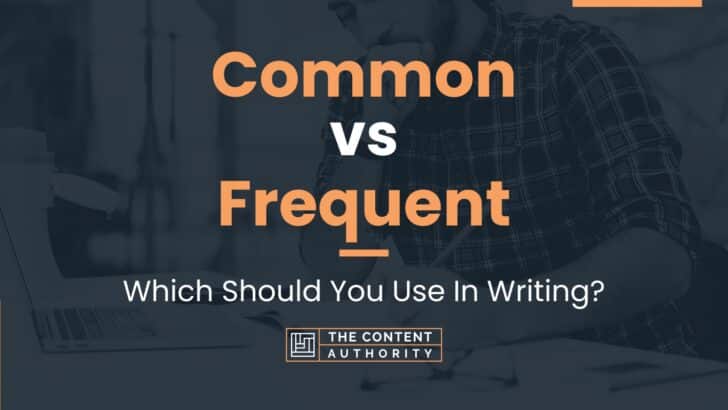 Common vs Frequent: Which Should You Use In Writing?