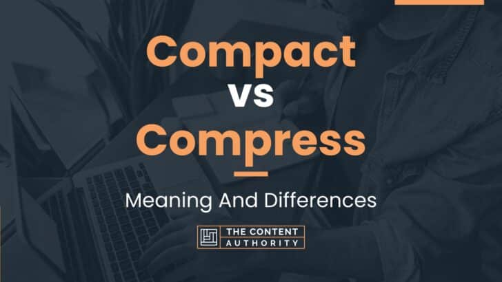 Compact vs Compress: Meaning And Differences