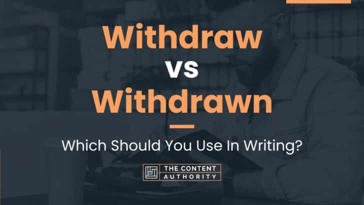 Withdraw vs Withdrawn: Which Should You Use In Writing?